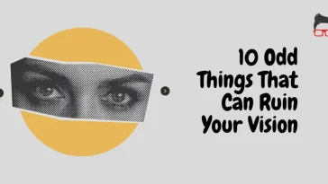 10 Odd things that can ruin your vision