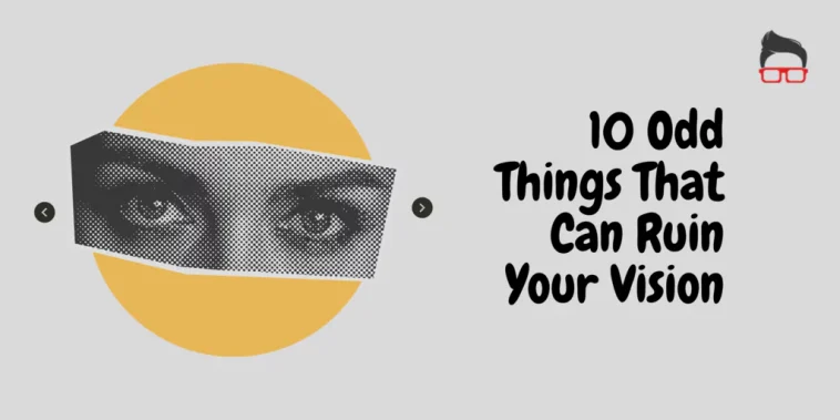 10 Odd things that can ruin your vision